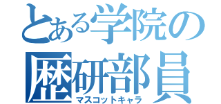 とある学院の歴研部員（マスコットキャラ）