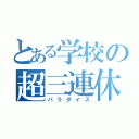 とある学校の超三連休（パラダイス）