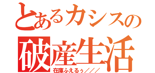 とあるカシスの破産生活（在庫ふえるぅ／／／）