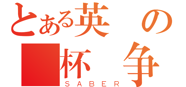 とある英霊の聖杯戦争（ＳＡＢＥＲ）