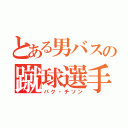 とある男バスの蹴球選手（パク・チソン）