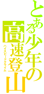 とある少年の高速登山（ハイスピードクライム）