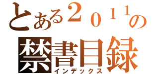 とある２０１１．３．１の禁書目録（インデックス）