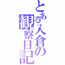 とある入倉の観察日記（）