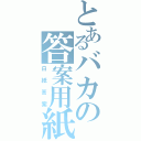 とあるバカの答案用紙（白紙答案）