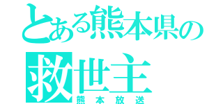 とある熊本県の救世主（熊本放送）