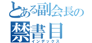 とある副会長の禁書目（インデックス）