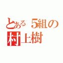 とある５組の村上樹（）