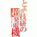 とある技研の超発電機（ジェネレーター）