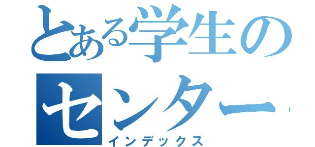 とある学生のセンター（インデックス）