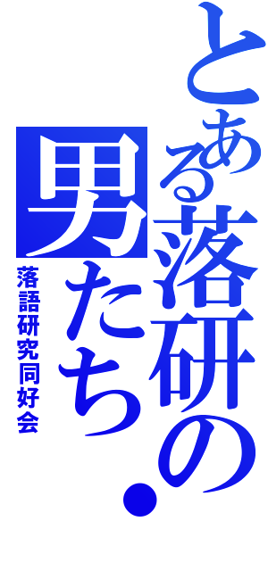 とある落研の男たち・・（落語研究同好会）