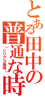 とある田中の普通な時（｜シリアス風味｜）