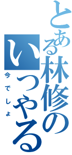 とある林修のいつやるの（今でしょ）