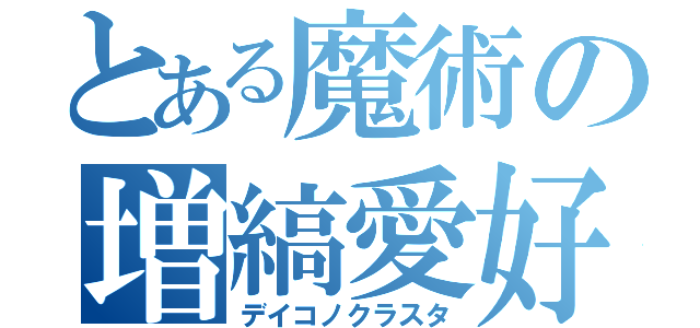 とある魔術の増縞愛好者（デイコノクラスタ）