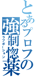 とあるプロフの強制惚薬（ラブポーション）