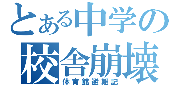 とある中学の校舎崩壊（体育館避難記）