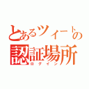 とあるツイートの認証場所（ログイン）