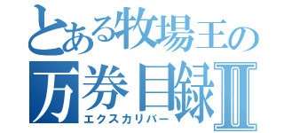 とある牧場王の万券目録Ⅱ（エクスカリバー）