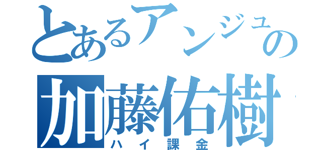 とあるアンジュの加藤佑樹（ハイ課金）