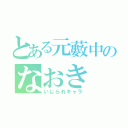 とある元藪中のなおき（いじられキャラ）