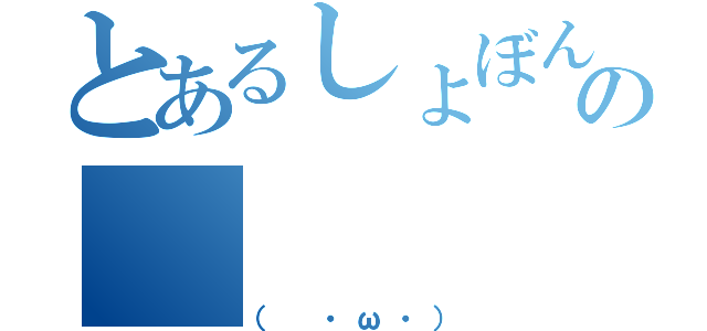 とあるしょぼんの（（　・ω・））