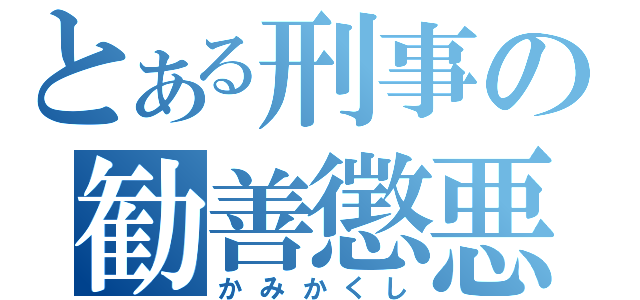 とある刑事の勧善懲悪（かみかくし）