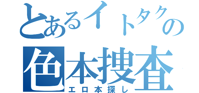 とあるイトタクの色本捜査（エロ本探し）