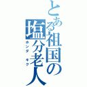 とある祖国の塩分老人（ホンダ　キク）