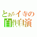 とあるイ寺の自作自演（オナニー）