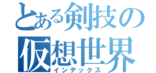 とある剣技の仮想世界（インデックス）