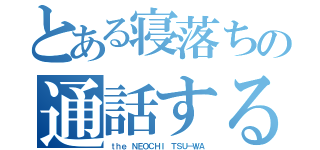 とある寝落ちの通話する？（ｔｈｅ ＮＥＯＣＨＩ ＴＳＵ－ＷＡ）