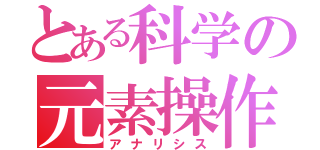 とある科学の元素操作（アナリシス）