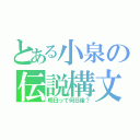 とある小泉の伝説構文（明日って何日後？）