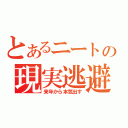 とあるニートの現実逃避（来年から本気出す）