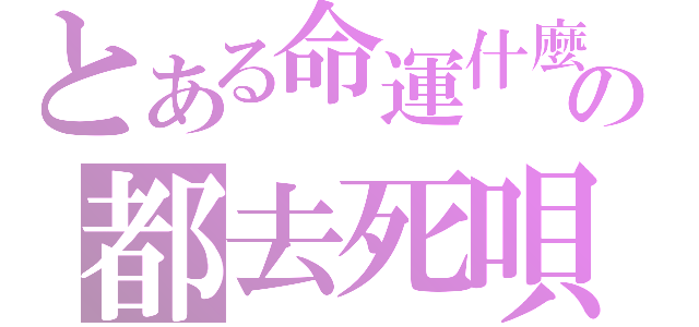 とある命運什麼の都去死唄（）