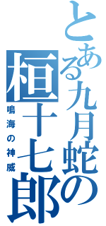 とある九月蛇の桓十七郎（鳴海の神威）