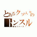 とあるクソ入りのトンスル（嘔吐リバース）