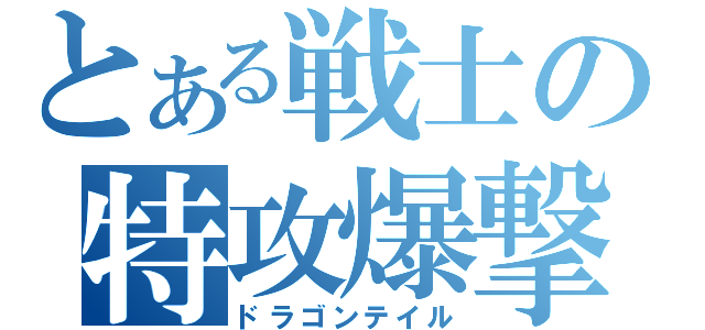 とある戦士の特攻爆撃（ドラゴンテイル）