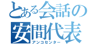 とある会話の安間代表（アンコセンター）