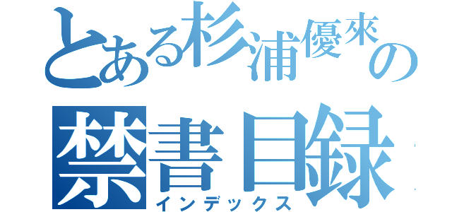 とある杉浦優來の禁書目録（インデックス）