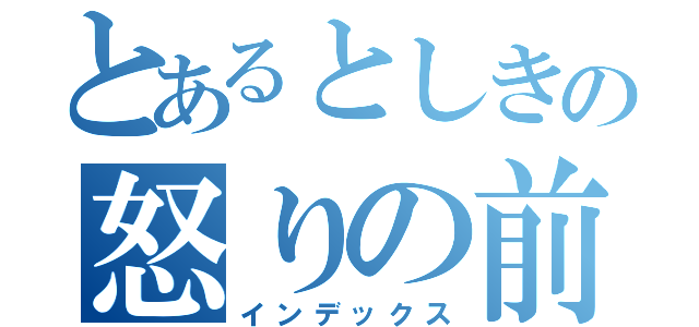 とあるとしきの怒りの前歯（インデックス）