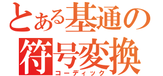 とある基通の符号変換装置（コーディック）