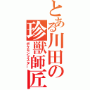 とある川田の珍獣師匠（ポケモンマスター）