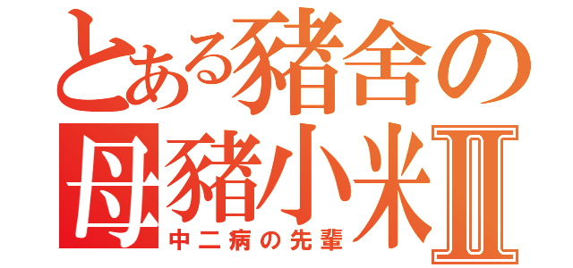 とある豬舍の母豬小米Ⅱ（中二病の先輩）