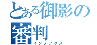 とある御影の審判（インデックス）