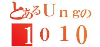 とあるＵｎｇの１０１０（）