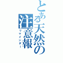 とある天然の注意報（リマインダー）