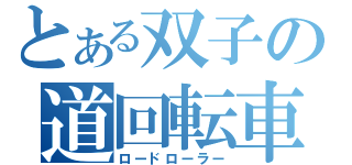 とある双子の道回転車（ロードローラー）