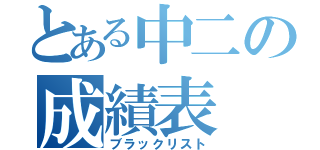 とある中二の成績表（ブラックリスト）