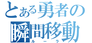 とある勇者の瞬間移動（ルーラ）